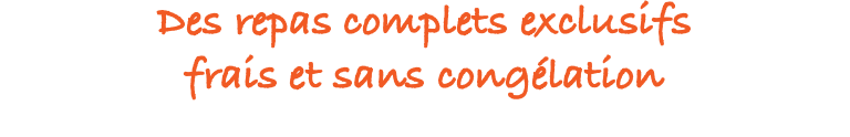 Des repas complets exclusifs frais et sans congélation